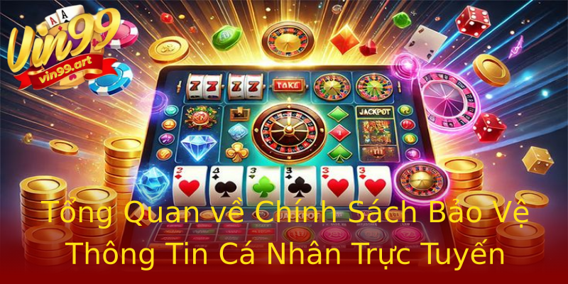 Tổng Quan về Chính Sách Bảo Vệ Thông Tin Cá Nhân Trực Tuyến Tổng Quan về Chính Sách Bảo Vệ Thông Tin Cá Nhân Trực Tuyến