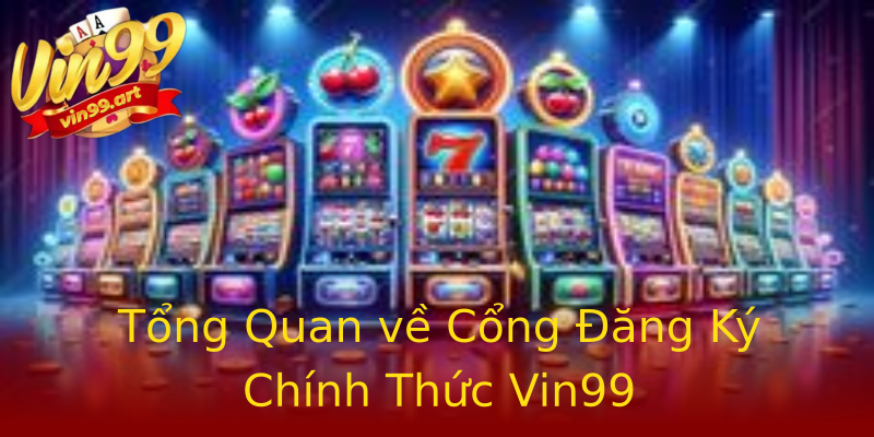 Tổng Quan về Cổng Đăng Ký Chính Thức Vin99 Tổng Quan về Cổng Đăng Ký Chính Thức Vin99