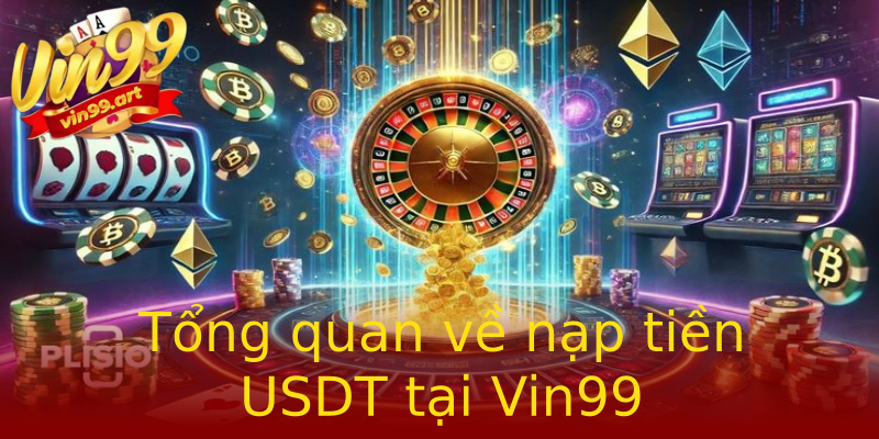 Tổng quan về nạp tiền USDT tại Vin99 Tổng quan về nạp tiền USDT tại Vin99