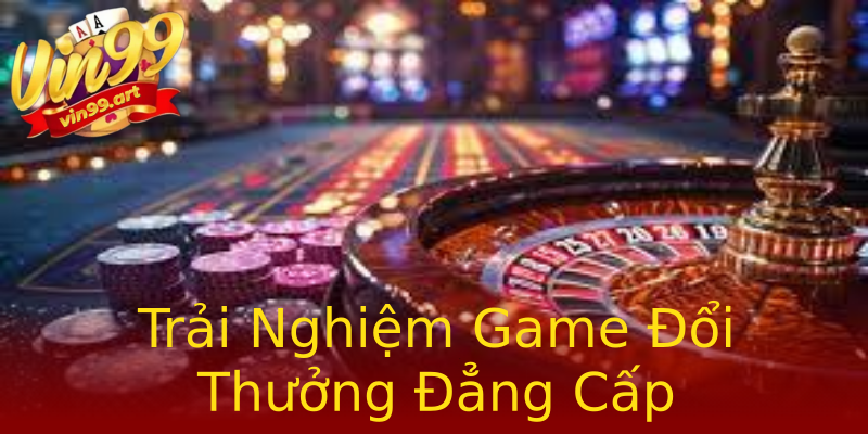 Trải Nghiệm Game Đổi Thưởng Đẳng Cấp Trải Nghiệm Game Đổi Thưởng Đẳng Cấp