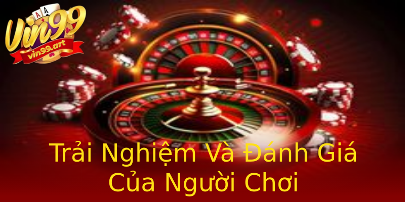 Trải Nghiệm Và Đánh Giá Của Người Chơi Trải Nghiệm Và Đánh Giá Của Người Chơi