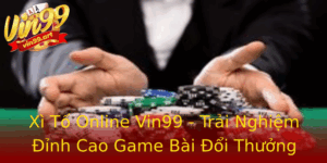 Xi To Online Vin99 Trai Nghiem Inh Cao Game Bai Oi Thuong